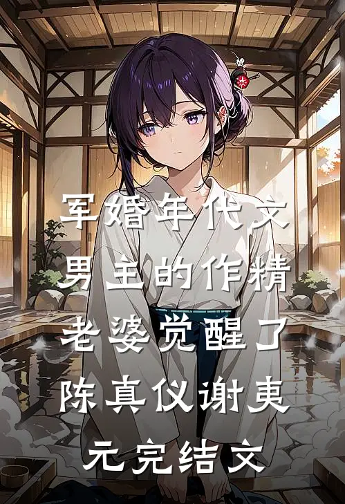 军婚年代文男主的作精老婆觉醒了陈真仪谢夷元完结文