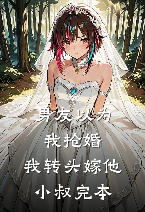 男友以为我抢婚，我转头嫁他小叔完本