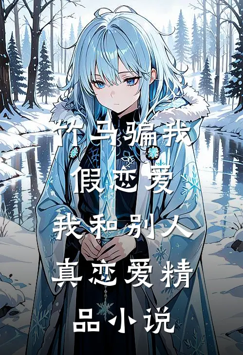 竹马骗我假恋爱，我和别人真恋爱精品小说