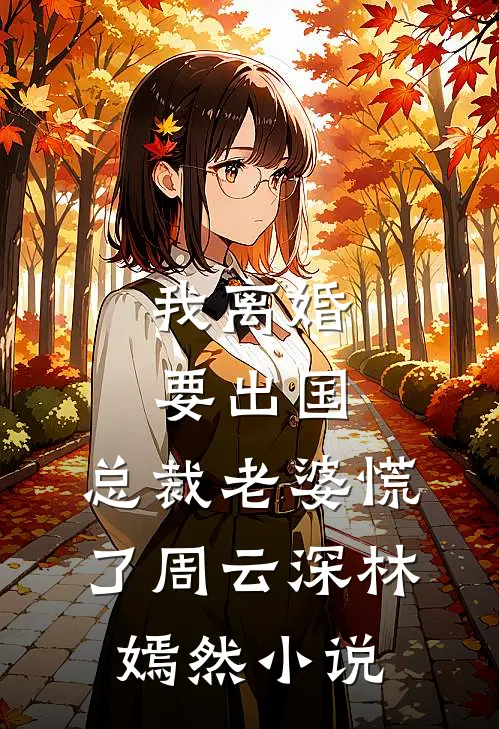我离婚要出国，总裁老婆慌了周云深林嫣然小说
