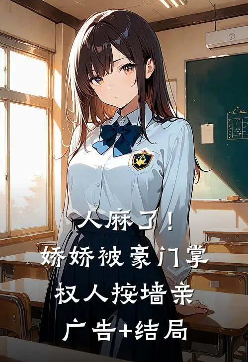 人麻了！娇娇被豪门掌权人按墙亲广告+结局