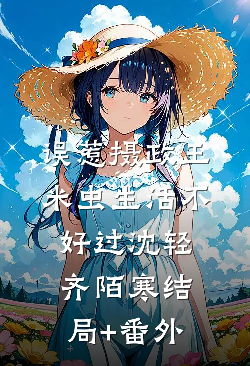误惹摄政王，米虫生活不好过沈轻齐陌寒结局+番外