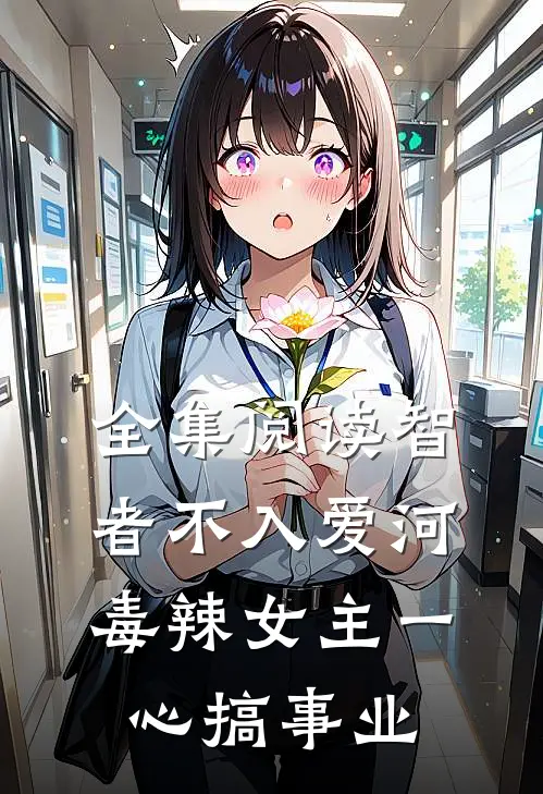 全集阅读智者不入爱河，毒辣女主一心搞事业