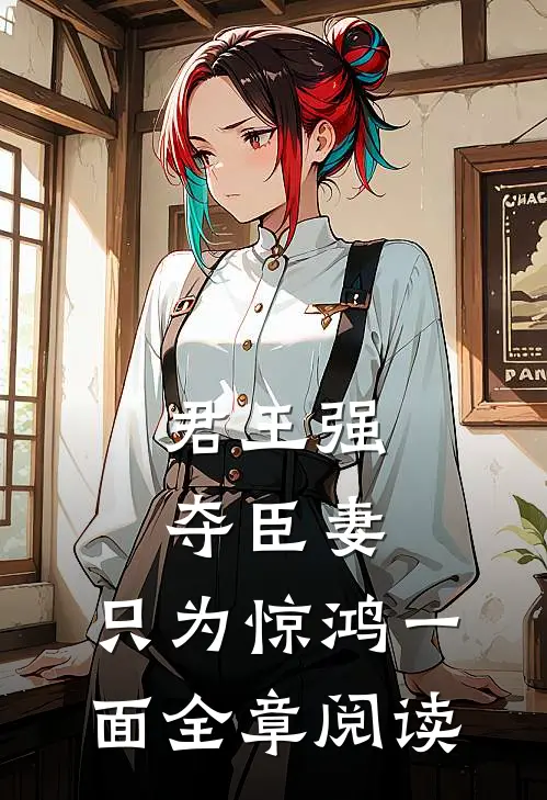 君王强夺臣妻，只为惊鸿一面全章阅读