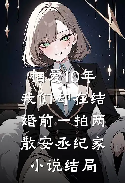 相爱10年，我们却在结婚前一拍两散安丞纪家小说结局