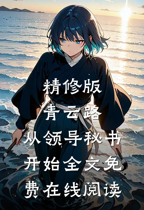 精修版青云路：从领导秘书开始全文免费在线阅读