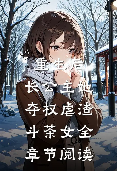 重生后，长公主她夺权虐渣斗茶女全章节阅读
