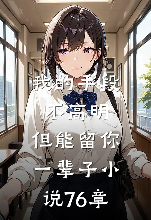 我的手段不高明,但能留你一辈子76章