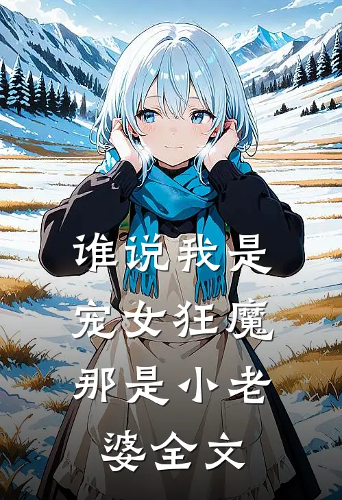 谁说我是宠女狂魔，那是小老婆全文