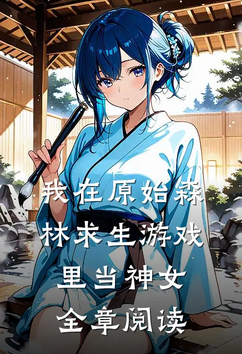 我在原始森林求生游戏里当神女全章阅读