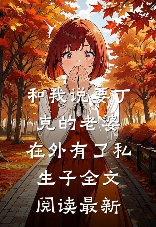 和我说要丁克的老婆，在外有了私生子全文阅读最新