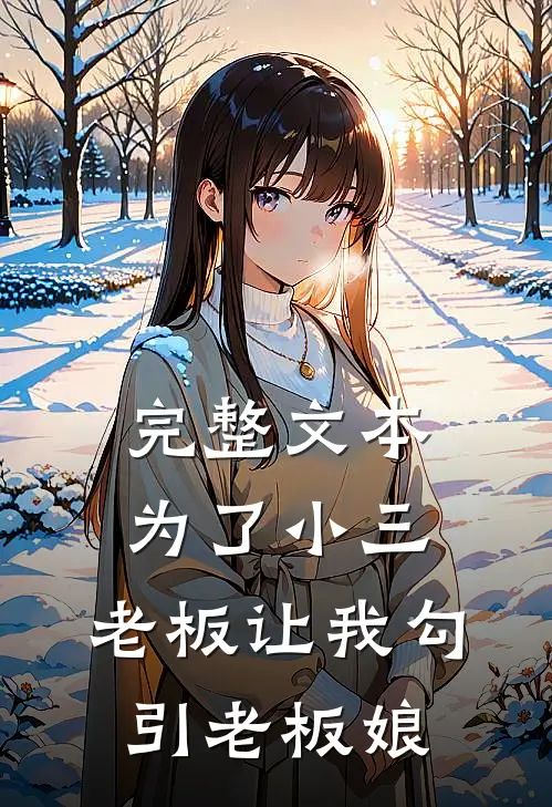 完整文本为了小三，老板让我勾引老板娘
