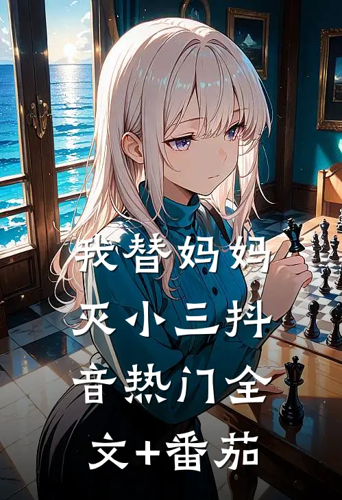 我替妈妈灭小三抖音热门全文+番茄