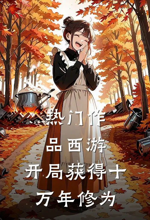 热门作品西游开局获得十万年修为的