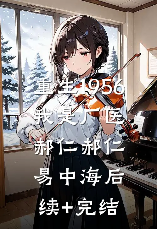 重生1956，我是厂医郝仁郝仁易中海后续+完结