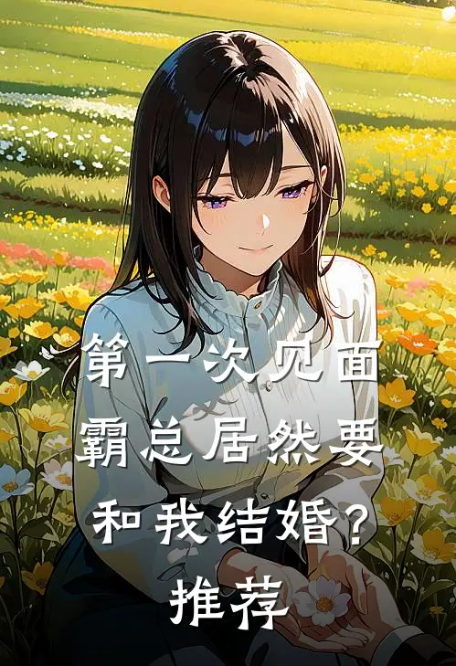 第一次见面，霸总居然要和我结婚？推荐