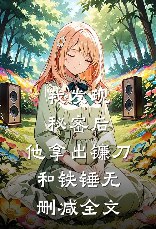 我发现秘密后，他拿出镰刀和铁锤无删减全文