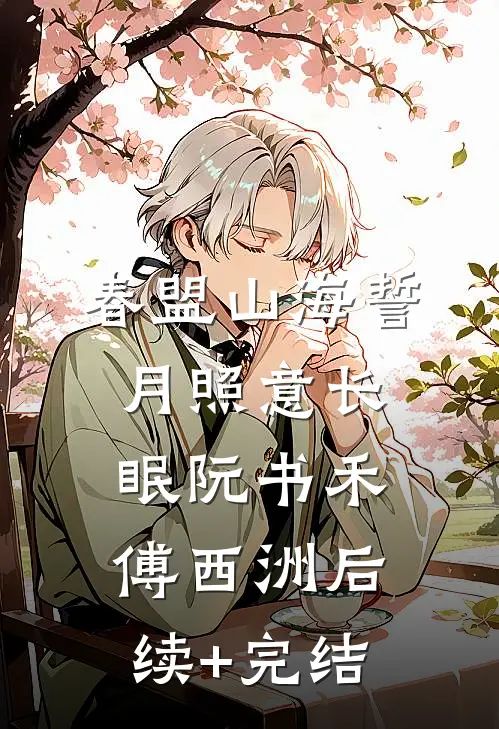 春盟山海誓，月照意长眠阮书禾傅西洲后续+完结