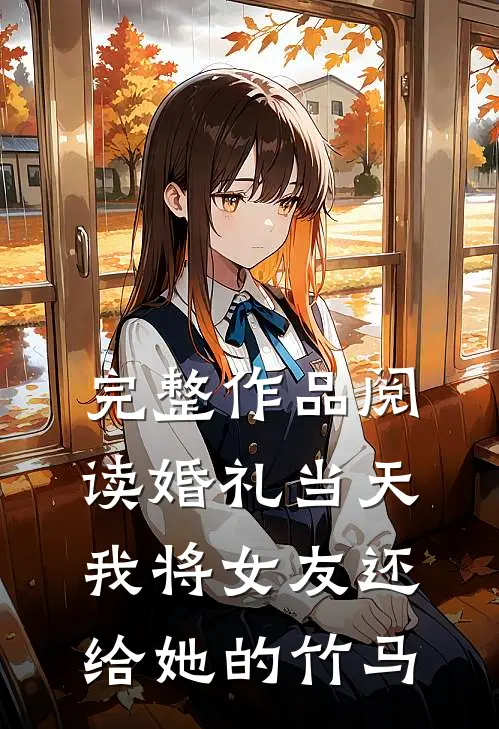 完整作品阅读婚礼当天，我将女友还给她的竹马