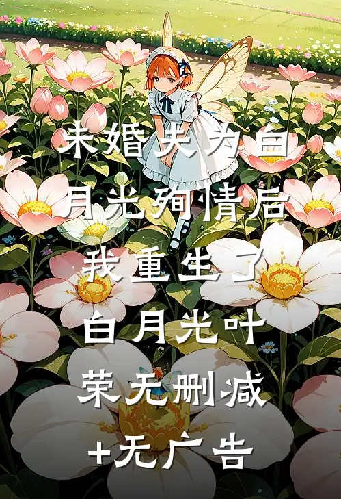 未婚夫为白月光殉情后我重生了白月光叶荣无删减+无广告