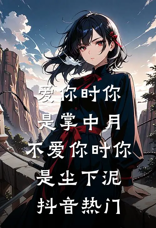 爱你时你是掌中月，不爱你时你是尘下泥抖音热门