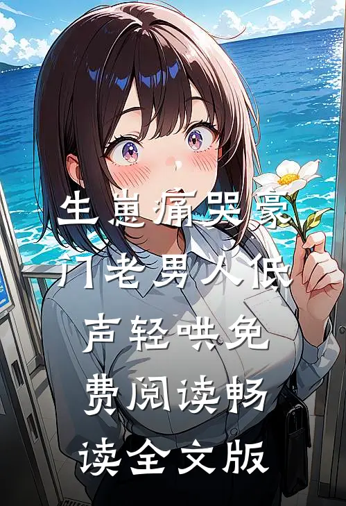 生崽痛哭豪门老男人低声轻哄免费阅读畅读全文版