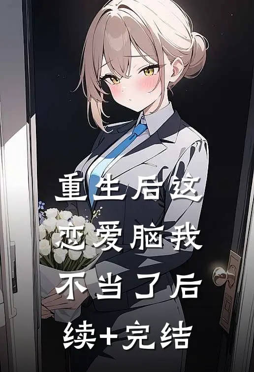 重生后这恋爱脑我不当了后续+完结