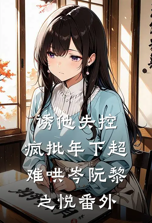 诱他失控，疯批年下超难哄岑阮黎之悦番外