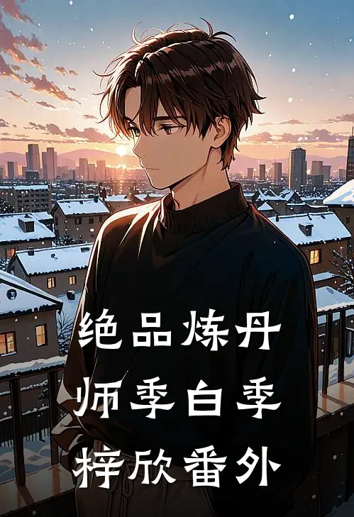 绝品炼丹师季白季梓欣番外