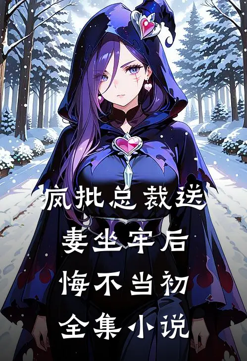 疯批总裁送妻坐牢后,悔不当初全集免费阅读