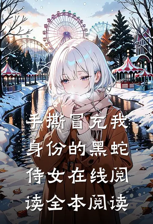 手撕冒充我身份的黑蛇侍女在线阅读全本阅读