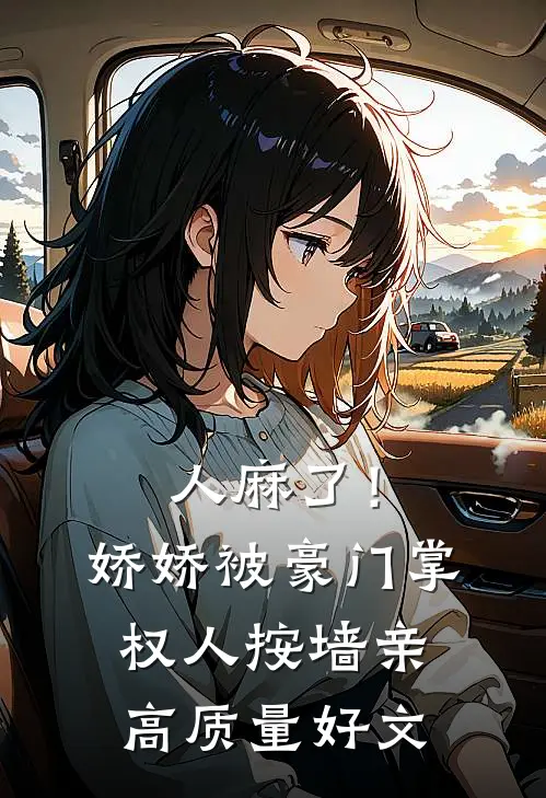 人麻了！娇娇被豪门掌权人按墙亲高质量好文