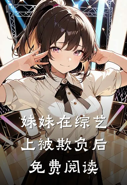 妹妹在综艺上被欺负后免费阅读