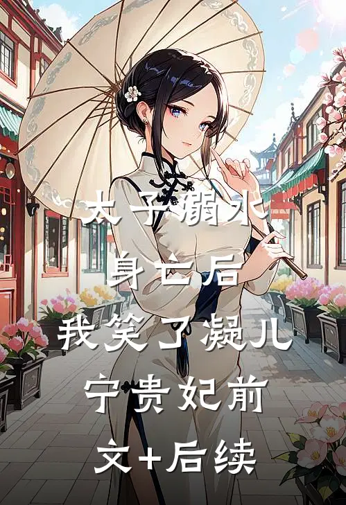 太子溺水身亡后，我笑了凝儿宁贵妃前文+后续