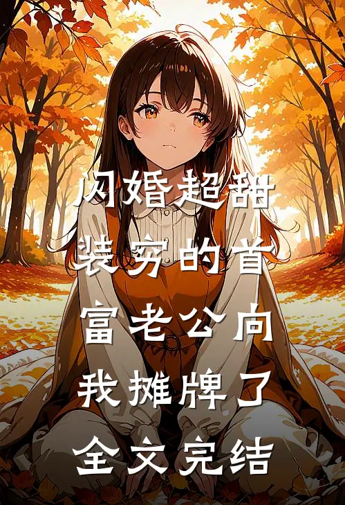 闪婚超甜：装穷的首富老公向我摊牌了全文完结