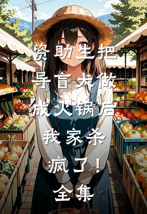 资助生把导盲犬做成火锅后，我家杀疯了！全集
