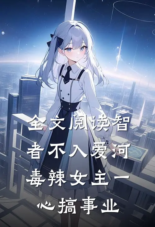 全文阅读智者不入爱河，毒辣女主一心搞事业