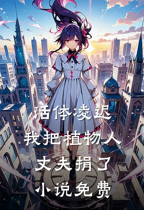 活体凌迟：我把植物人丈夫捐了小说免费