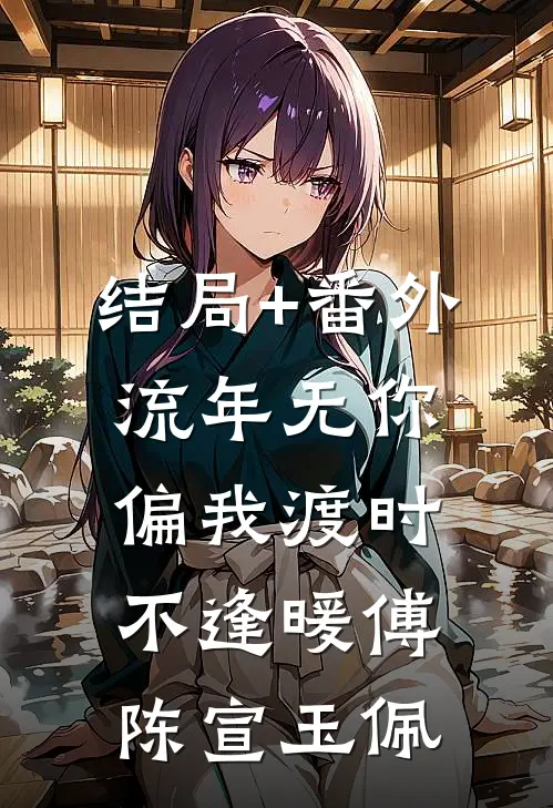 结局+番外流年无你，偏我渡时不逢暖傅陈宣玉佩