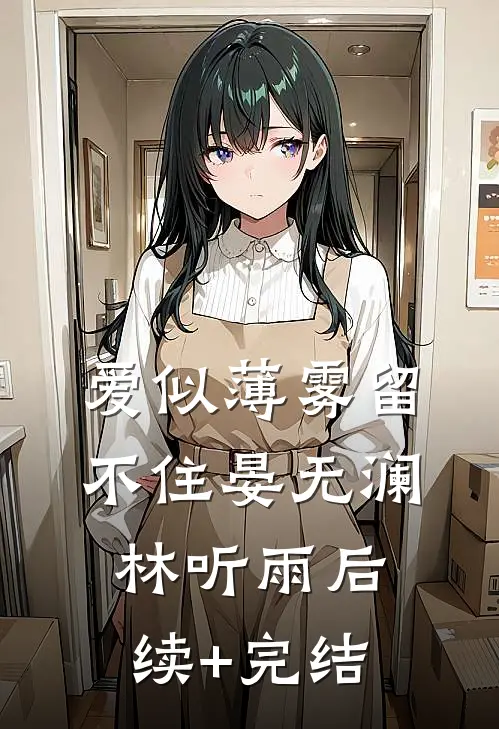爱似薄雾留不住晏无澜林听雨后续+完结