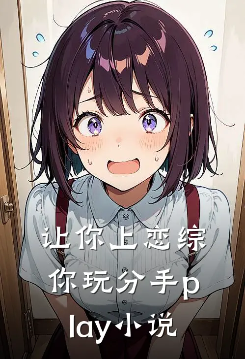 让你上恋综，你玩分手play小说