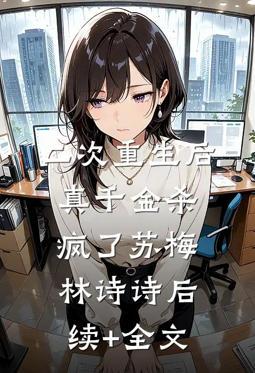 二次重生后，真千金杀疯了苏梅林诗诗后续+全文