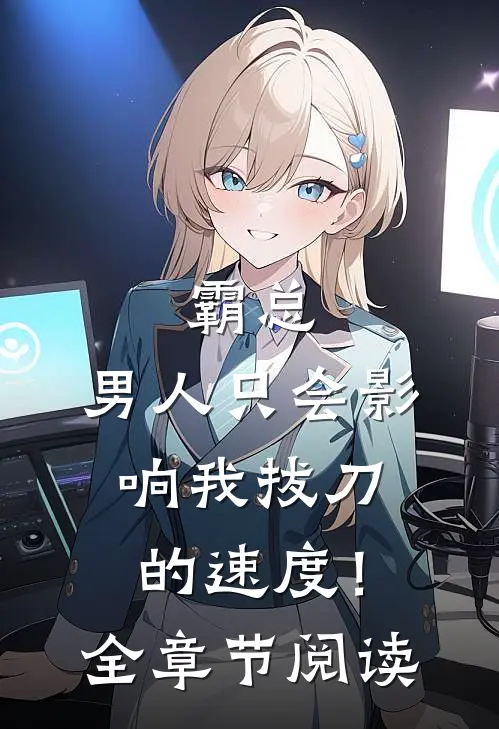 霸总，男人只会影响我拔刀的速度！全章节阅读