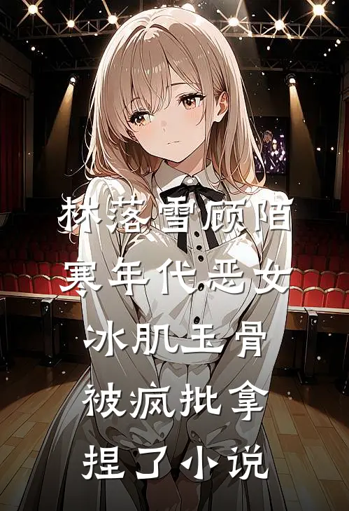 林落雪顾陌寒年代恶女冰肌玉骨，被疯批拿捏了小说