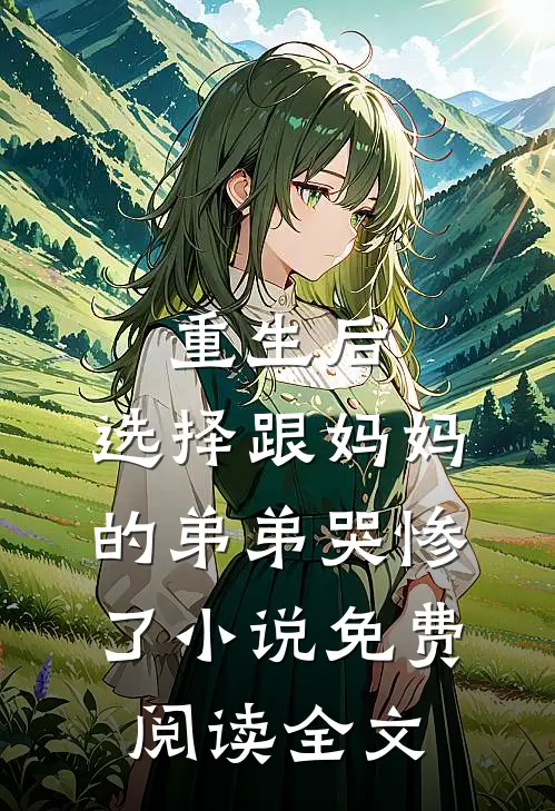重生后，选择跟妈妈的弟弟哭惨了小说免费阅读全文