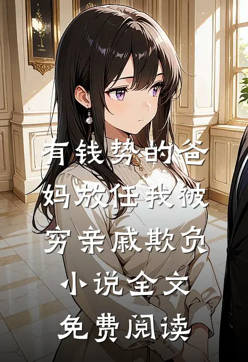 有钱势的爸妈放任我被穷亲戚欺负小说全文免费阅读