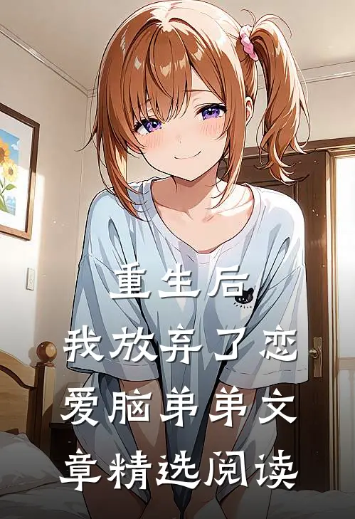 重生后,我放弃了恋爱脑弟弟文章精选阅读