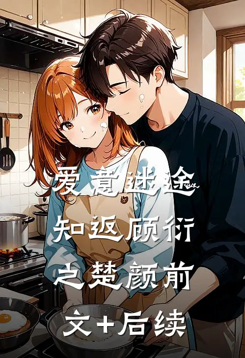 爱意迷途知返顾衍之楚颜前文+后续