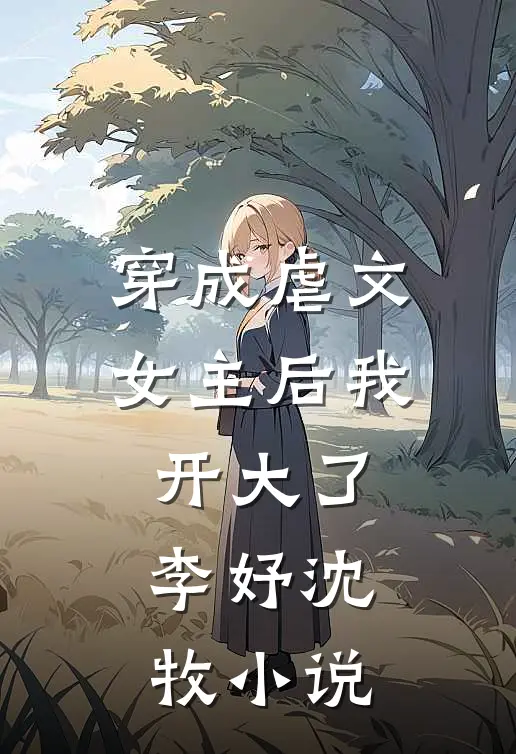 穿成虐文女主后我开大了李妤沈牧小说