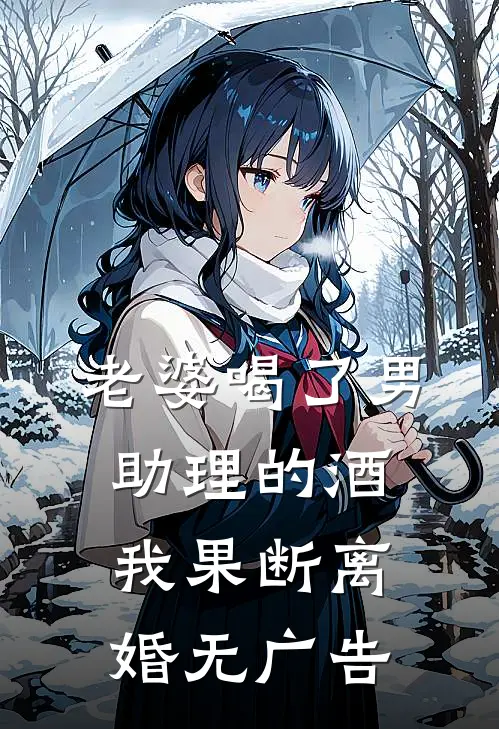 老婆喝了男助理的酒，我果断离婚无广告